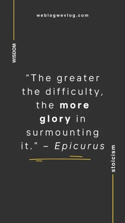 “The greater the difficulty, the more glory in surmounting it.” – Epicurus