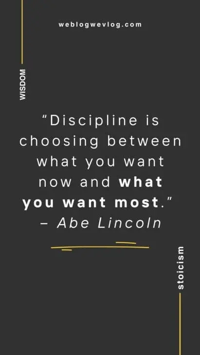“Discipline is choosing between what you want now and what you want most.” – Abraham Lincoln